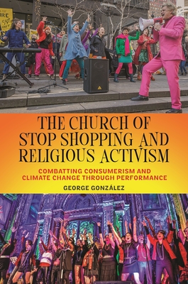 The Church of Stop Shopping and Religious Activism: Combatting Consumerism and Climate Change Through Performance (North American Religions #16) Cover Image
