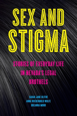 Sex and Stigma: Stories of Everyday Life in Nevada's Legal Brothels By Sarah Jane Blithe, Anna Wiederhold Wolfe, Breanna Mohr Cover Image