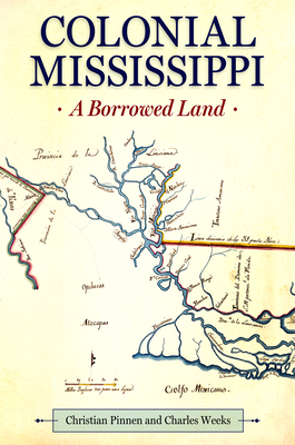 Colonial Mississippi: A Borrowed Land (Heritage of Mississippi) Cover Image