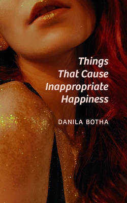 Things That Cause Inappropriate Happiness (Essential Prose Series #216)