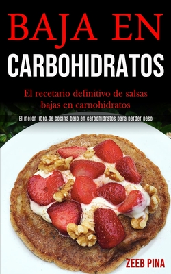 Baja En Carbohidratos: El recetario definitivo de salsas bajas en carnohidratos (El mejor libro de cocina bajo en carbohidratos para perder p Cover Image