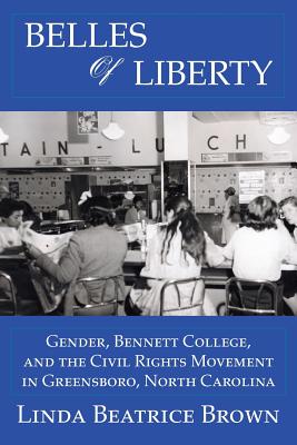 Belles of Liberty: Gender, Bennett College And The Civil Rights Movement By Linda Beatrice Brown Cover Image