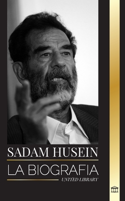 Sadam Huseín: La biografía de un revolucionario iraquí y la búsqueda estadounidense de armas secretas en el Golfo (Historia)