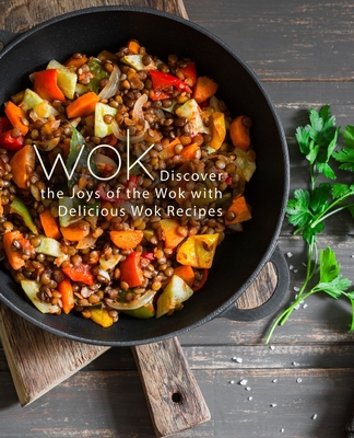 Wok: Discover the Joys of the Wok with Delicious Wok Recipes (2nd Edition) Cover Image