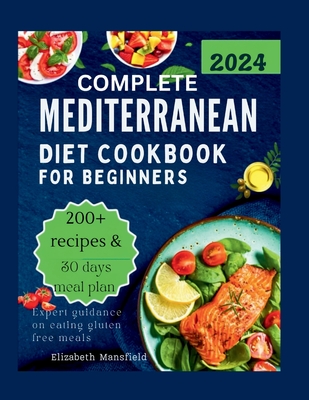Complete Mediterranean Diet Cookbook for Beginners 2024: over 200 easy recipes with tasty, heart healthy and anti-inflammatory meals for vibrant healt (Healthy Living Lifestyle)