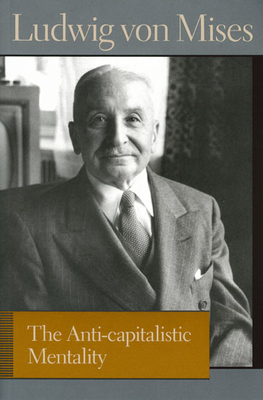 The Anti-Capitalistic Mentality (Liberty Fund Library of the Works of Ludwig Von Mises) By Ludwig Von Mises, Bettina Bien Greaves (Editor) Cover Image