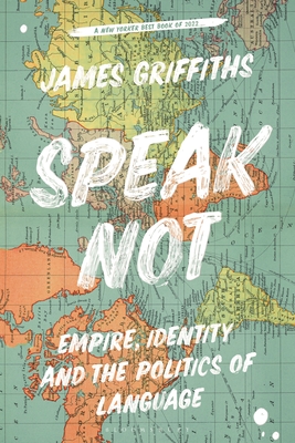 Speak Not: Empire, Identity and the Politics of Language By James Griffiths Cover Image