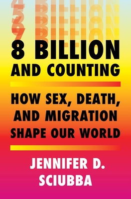 8 Billion and Counting: How Sex, Death, and Migration Shape Our World By Jennifer D. Sciubba Cover Image