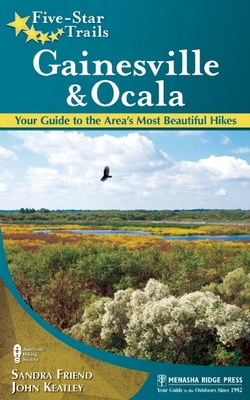 Five-Star Trails: Gainesville & Ocala: Your Guide to the Area's Most Beautiful Hikes