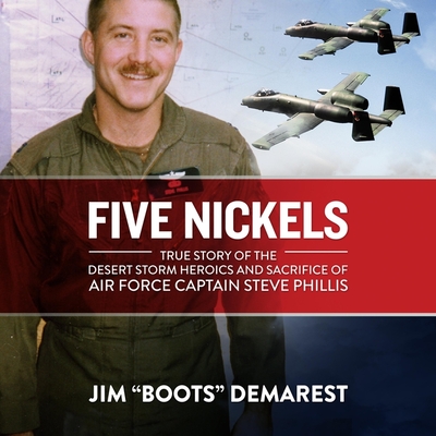 Five Nickels: True Story of the Desert Storm Heroics and Sacrifice of Air Force Captain Steve Phillis By Demarest, Tom Parks (Read by) Cover Image
