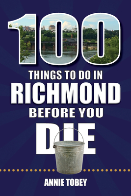 100 Things to Do in Richmond Before You Die (100 Things to Do Before You Die)