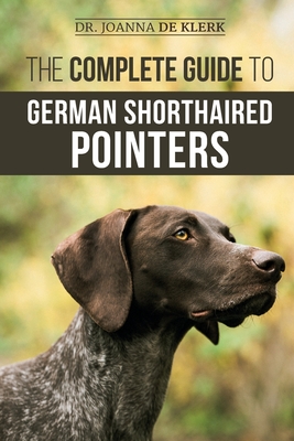 The Complete Guide to German Shorthaired Pointers: History, Behavior, Training, Fieldwork, Traveling, and Health Care for Your New GSP Puppy By Joanna de Klerk Cover Image