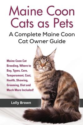 Maine Coon Cats as Pets: Maine Coon Cat Breeding, Where to Buy, Types, Care, Temperament, Cost, Health, Showing, Grooming, Diet and Much More I Cover Image