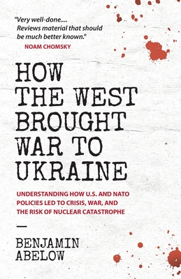 How the West Brought War to Ukraine: Understanding How U.S. and NATO Policies Led to Crisis, War, and the Risk of Nuclear Catastrophe Cover Image