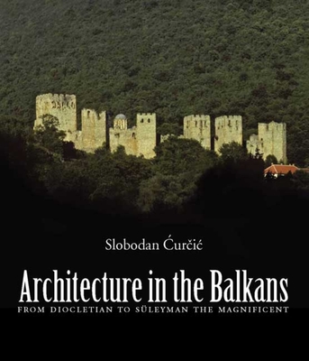 Architecture in the Balkans: From Diocletian to Suleyman the Magnificent, c. 300-1550 Cover Image