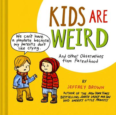 Kids Are Weird: And Other Observations from Parenthood