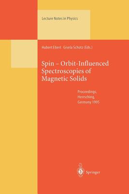 Spin -- Orbit-Influenced Spectroscopies of Magnetic Solids: Proceedings of an International Workshop Held at Herrsching, Germany, April 20-23, 1995 (Lecture Notes in Physics #466) By Hubert Ebert (Editor), Gisela Schütz (Editor) Cover Image
