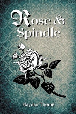 Rose and Spindle By Hayden Thorne Cover Image