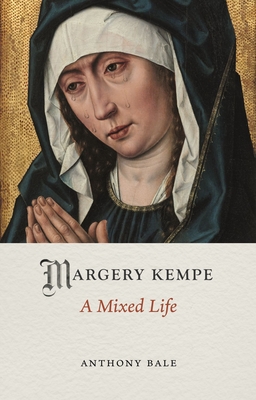 Margery Kempe: A Mixed Life (Medieval Lives) By Anthony Bale Cover Image