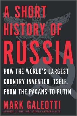 A Short History of Russia: How the World's Largest Country Invented Itself, from the Pagans to Putin Cover Image