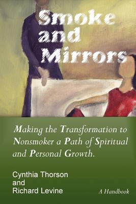 Smoke and Mirrors: Making the Transformation to Nonsmoker a Path of Spiritual and Personal Growth. By Cynthia Thorson, Richard Levine Cover Image