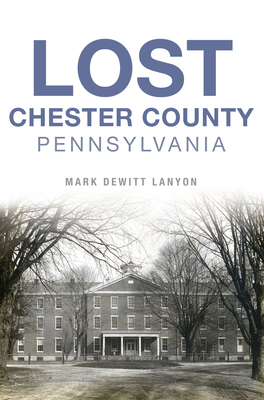 Lost Chester County, Pennsylvania (Landmarks) Cover Image