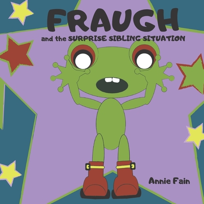 Fraugh: And the Surprise Sibling Situation By Annie Fain Cover Image