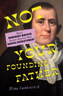 Not Your Founding Father: How a Nonbinary Minister Became America's Most Radical Revolutionary By Nina Sankovitch Cover Image