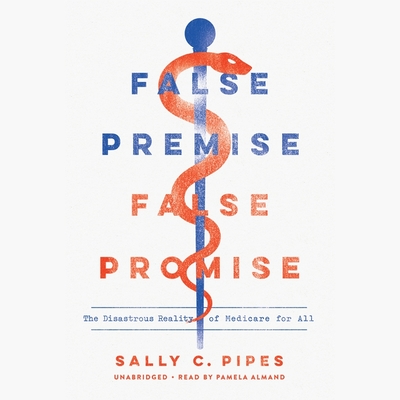 False Premise, False Promise Lib/E: The Disastrous Reality of Medicare for All