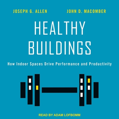 Healthy Buildings Lib/E: How Indoor Spaces Drive Performance and Productivity Healthy Buildings Lib/E: How Indoor Spaces Drive Performance and Productivity cover
