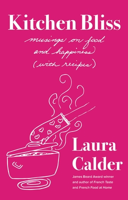 Kitchen Bliss: Musings on Food and Happiness (With Recipes) By Laura Calder Cover Image