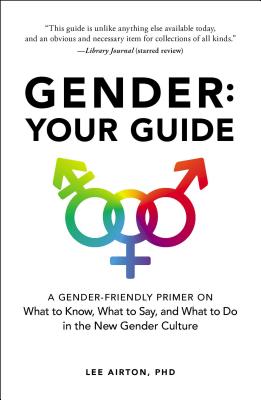 Gender: Your Guide: A Gender-Friendly Primer on What to Know, What to Say, and What to Do in the New Gender Culture Cover Image