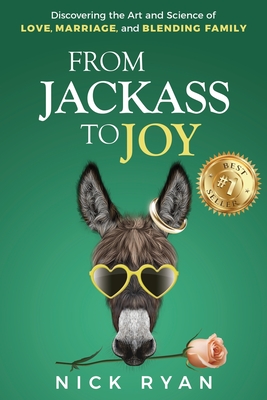 From Jackass to Joy: Discovering the Art and Science of Love, Marriage, and Blending Family By Nick Ryan Cover Image