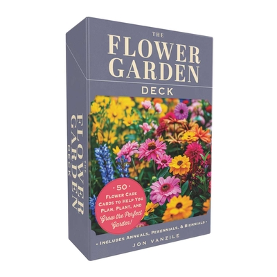The Flower Garden Deck: 50 Flower Care Cards to Help You Plan, Plant, and Grow the Perfect Garden! By Jon VanZile Cover Image