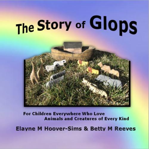 The Story of Glops: For Children Everywhere Who Love Animals and Creatures of Every Kind By Betty M Reeves, Elayne M Hoover-Sims Cover Image