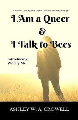 I Am a Queer & I Talk to Bees: Introducing Witchy Me By Ashley Windy April Crowell, Amanda B. Young (Editor) Cover Image