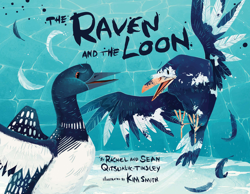The Raven and the Loon By Rachel Qitsualik-Tinsley, Sean Qitsualik-Tinsley, Kim Smith (Illustrator) Cover Image