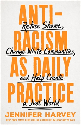 Antiracism as Daily Practice: Refuse Shame, Change White Communities, and Help Create a Just World Cover Image