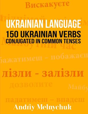 Ukrainian Language: 150 Ukrainian Verbs Conjugated in Common Tenses Cover Image