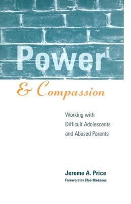 Power and Compassion: Working with Difficult Adolescents and Abused Parents (The Guilford Family Therapy Series) By Jerome A. Price, MA Cover Image