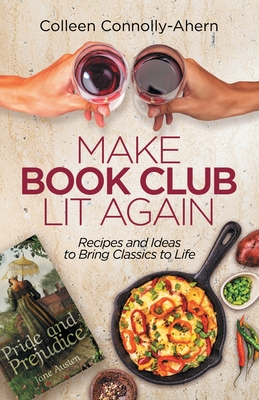Make Book Club Lit Again: Recipes and Ideas to Bring Classics to Life By Colleen Connolly-Ahern Cover Image