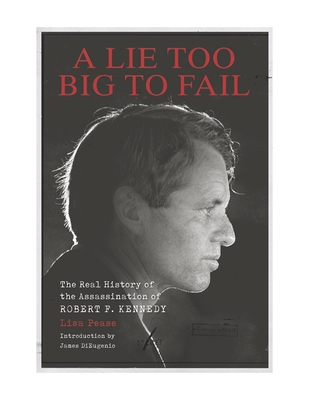 A Lie Too Big to Fail: The Real History of the Assassination of Robert F. Kennedy Cover Image