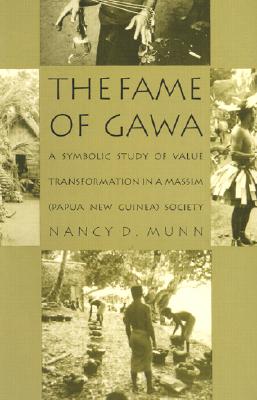 The Fame of Gawa: A Symbolic Study of Value Transformation in a Massim Society (Henry Louis Morgan Lecture Series) By Nancy D. Munn Cover Image