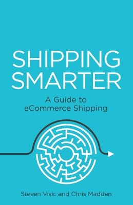 Shipping Smarter: A Guide to eCommerce Shipping By Steven Visic, Chris Madden Cover Image