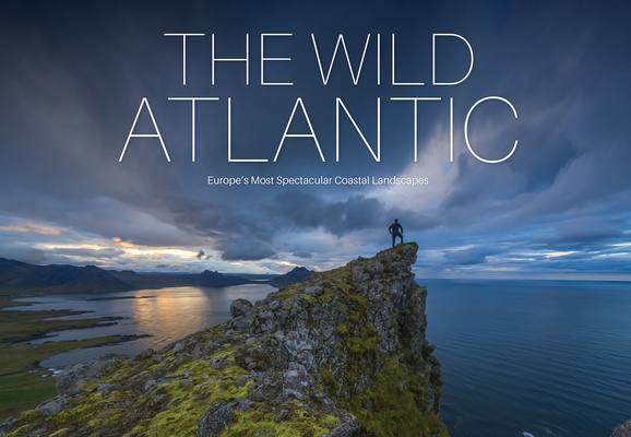 The Wild Atlantic: Europe's Most Spectacular Coastal Landscapes Cover Image