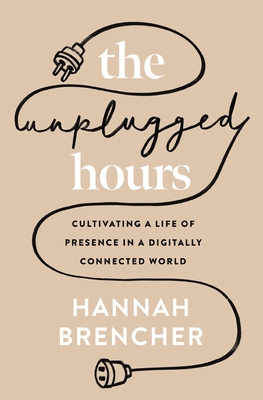 The Unplugged Hours: Cultivating a Life of Presence in a Digitally Connected World Cover Image