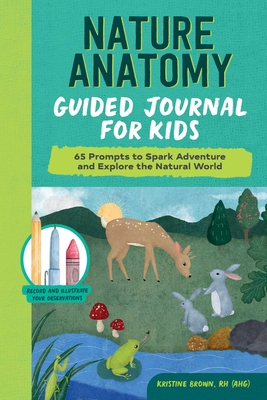 Nature Anatomy Guided Journal for Kids: 65 Prompts to Spark Adventure and Explore the Natural World By Kristine Brown Cover Image