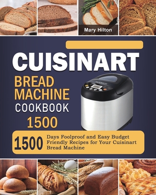Cuisinart Bread Machine Cookbook 1500: 1500 Days Foolproof and Easy Budget  Friendly Recipes for Your Cuisinart Bread Machine (Paperback)