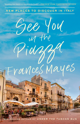 See You in the Piazza: New Places to Discover in Italy By Frances Mayes Cover Image