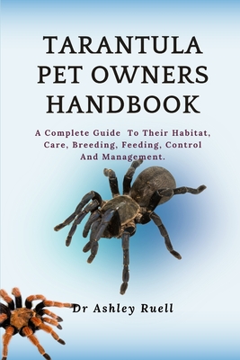 Tarantula Pet Owners Handbook: A Complete Guide To Their Habitat, Care, Breeding, Feeding, Control And Management. Cover Image